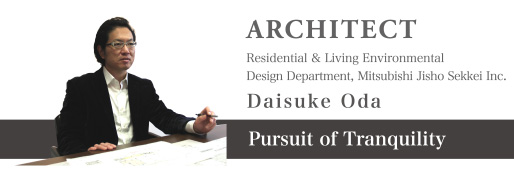 -Pursuit of Tranquility-ARCHITECT:Daisuke Oda esidential & Living Environmental Design Department, Mitsubishi Jisho Sekkei Inc.