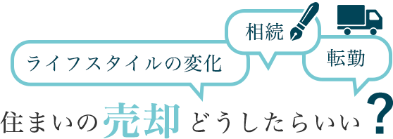 ライフスタイルの変化　相続　転勤　住まいの売却どうしたらいい？