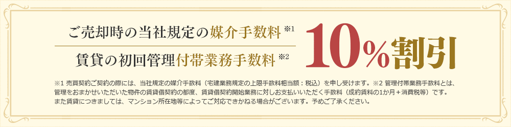 ご売却時の当社規定の媒介手数料、賃貸の初回賃貸業務付帯手数料、10%割引