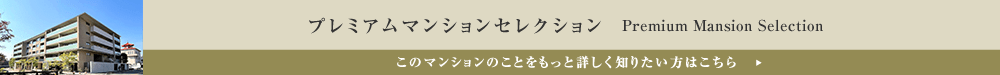 プレミアムマンションセレクション「このマンションのことをもっと詳しく知りたい方はこちら」