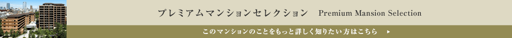 プレミアムマンションセレクション「このマンションのことをもっと詳しく知りたい方はこちら」