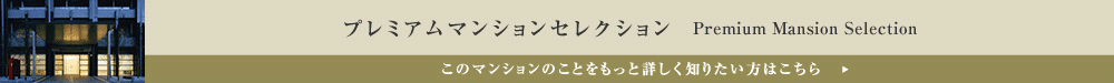 プレミアムマンションセレクション「このマンションのことをもっと詳しく知りたい方はこちら」