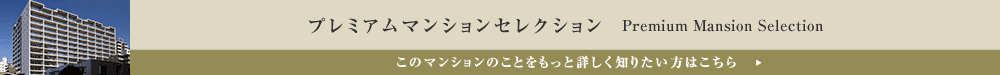 プレミアムマンションセレクション「このマンションのことをもっと詳しく知りたい方はこちら」