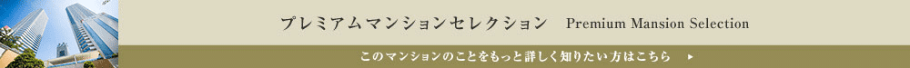 プレミアムマンションセレクション「このマンションのことをもっと詳しく知りたい方はこちら」