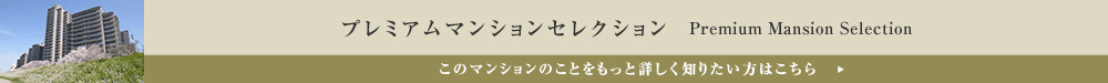 プレミアムマンションセレクション「このマンションのことをもっと詳しく知りたい方はこちら」