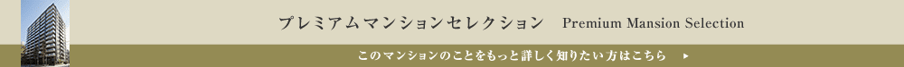 プレミアムマンションセレクション「このマンションのことをもっと詳しく知りたい方はこちら」