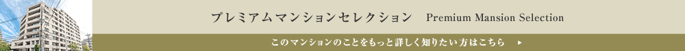 プレミアムマンションセレクション「このマンションのことをもっと詳しく知りたい方はこちら」