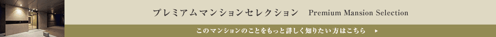 プレミアムマンションセレクション「このマンションのことをもっと詳しく知りたい方はこちら」