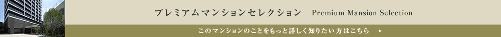 プレミアムマンションセレクション「このマンションのことをもっと詳しく知りたい方はこちら」