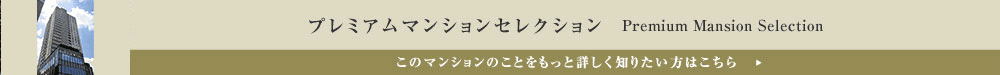 プレミアムマンションセレクション「このマンションのことをもっと詳しく知りたい方はこちら」