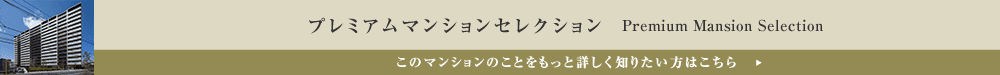 プレミアムマンションセレクション「このマンションのことをもっと詳しく知りたい方はこちら」