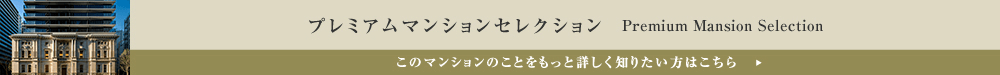 プレミアムマンションセレクション「このマンションのことをもっと詳しく知りたい方はこちら」