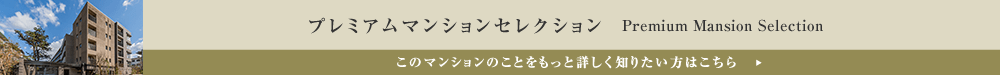 プレミアムマンションセレクション「このマンションのことをもっと詳しく知りたい方はこちら」