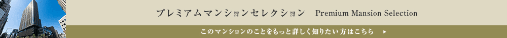 プレミアムマンションセレクション「このマンションのことをもっと詳しく知りたい方はこちら」