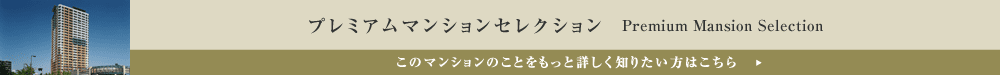 プレミアムマンションセレクション「このマンションのことをもっと詳しく知りたい方はこちら」