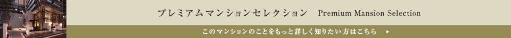 プレミアムマンションセレクション「このマンションのことをもっと詳しく知りたい方はこちら」