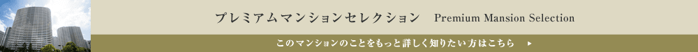 プレミアムマンションセレクション「このマンションのことをもっと詳しく知りたい方はこちら」