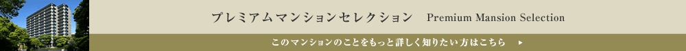 プレミアムマンションセレクション「このマンションのことをもっと詳しく知りたい方はこちら」