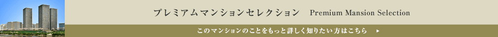 プレミアムマンションセレクション「このマンションのことをもっと詳しく知りたい方はこちら」