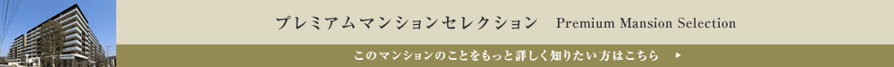 プレミアムマンションセレクション「このマンションのことをもっと詳しく知りたい方はこちら」
