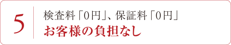 5/検査料「0 円」、保証料「0 円」お客様の負担なし